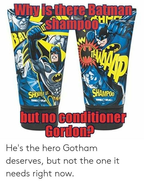 why is there batman shampoo gordon hes the hero gotham deserves